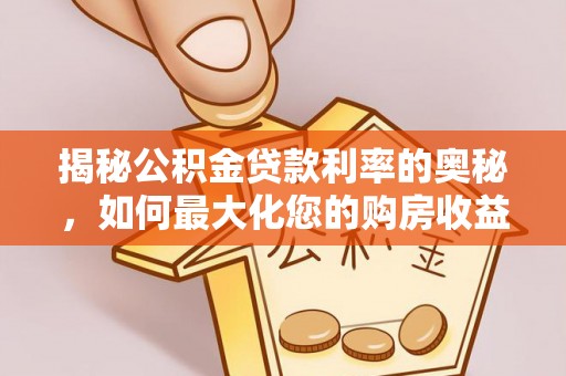 光山揭秘公积金贷款利率的奥秘，如何最大化您的购房收益
